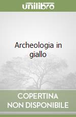 Archeologia in giallo libro