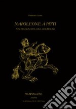 Napoleone a Pitti. Nei disegni di Luigi Ademollo. Ediz. illustrata libro