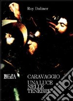 Caravaggio. Una luce nelle tenebre. Ediz. multilingue libro