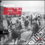 Mexico immagini di una rivoluzione. Ediz. illustrata libro