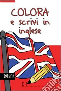 Colora e scrivi in inglese. Ediz. illustrata