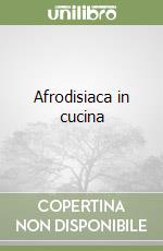 Afrodisiaca in cucina libro