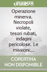 Operazione minerva. Necropoli violate, tesori rubati, indagini pericolose. Le missioni impossibili dei finanzieri-archeologi