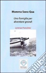 Mamma sono qua. Una famiglia per diventare grandi libro