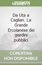 Da Uta a Cagliari. La Grande Ercolanese dei giardini pubblici libro