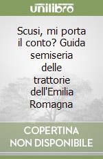 Scusi, mi porta il conto? Guida semiseria delle trattorie dell'Emilia Romagna libro