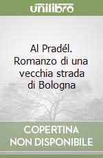 Al Pradél. Romanzo di una vecchia strada di Bologna libro