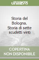 Storia del Bologna. Storia di sette scudetti vinti libro