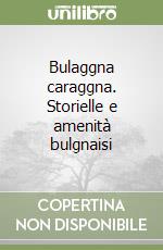 Bulaggna caraggna. Storielle e amenità bulgnaisi libro