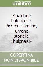 Zibaldone bolognese. Ricordi e amene, umane storielle «bulgnaisi» libro