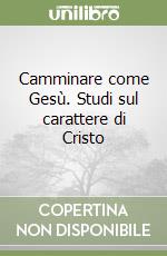 Camminare come Gesù. Studi sul carattere di Cristo libro