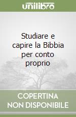 Studiare e capire la Bibbia per conto proprio