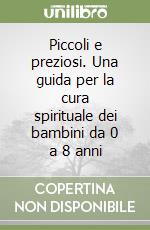 Piccoli e preziosi. Una guida per la cura spirituale dei bambini da 0 a 8 anni libro