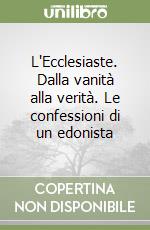 L'Ecclesiaste. Dalla vanità alla verità. Le confessioni di un edonista libro