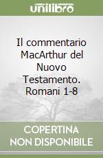 Il commentario MacArthur del Nuovo Testamento. Romani 1-8