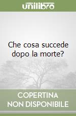 Che cosa succede dopo la morte? libro