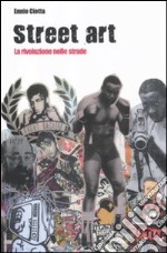 Street art. La rivoluzione nelle strade libro