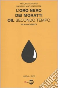 L'oro nero dei Moratti. Oil secondo tempo. Film-inchiesta. Con DVD