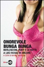 Onorevole Bunga Bunga. Berlusconi, Ruby e le notti a luci rosse di Arcore libro