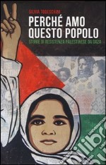 Perché amo questo popolo. Storie di resistenza palestinese da Gaza libro