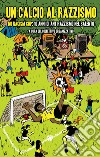 Un calcio al razzismo. No racism cup; 10 anni di antirazzismo nel Salento libro