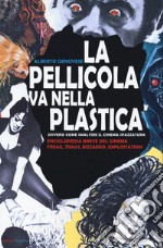 La pellicola va nella plastica. Ovvvero come smaltire il cinema spazzatura. Enciclopedia breve del cinema freak, trash, bizzarro, exploitation