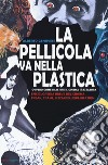 La pellicola va nella plastica. Ovvvero come smaltire il cinema spazzatura. Enciclopedia breve del cinema freak, trash, bizzarro, exploitation libro