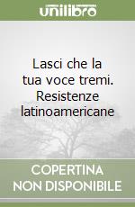 Lasci che la tua voce tremi. Resistenze latinoamericane