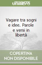 Vagare tra sogni e idee. Parole e versi in libertà libro