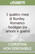I quattro mesi di Burnley. Romanzo hooligan tra amore e guerra libro
