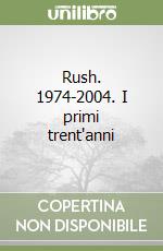 Rush. 1974-2004. I primi trent'anni libro