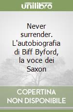 Never surrender. L'autobiografia di Biff Byford, la voce dei Saxon libro