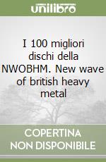 I 100 migliori dischi della NWOBHM. New wave of british heavy metal libro