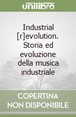 Industrial [r]evolution. Storia ed evoluzione della musica industriale libro