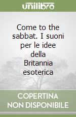 Come to the sabbat. I suoni per le idee della Britannia esoterica libro