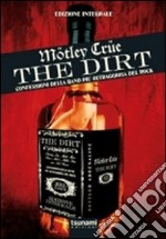 The dirt. Mötley Crüe. Confessioni della band più oltraggiosa del rock. Ediz. integrale libro