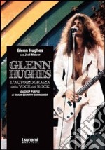 Glenn Hughes. L'autobiografia della voce del rock. Dai Deep Purple ai Black Country Communion libro