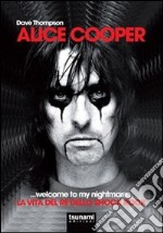 Alice Cooper... welcome to my nightmare... La vita del re dello shock rock libro