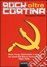 Rock oltre Cortina. Beat, prog, psichedelia e altro nei paesi del blocco comunista 1963-1978 libro