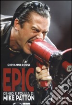 Epic. Genio e follia di Mike Patton libro