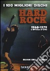 I 100 migliori dischi hard rock. 1968-1979, l'epoca d'oro libro di Della Cioppa Gianni