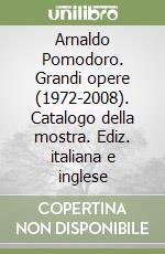 Arnaldo Pomodoro. Grandi opere (1972-2008). Catalogo della mostra. Ediz. italiana e inglese libro