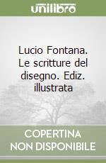 Lucio Fontana. Le scritture del disegno. Ediz. illustrata libro