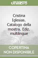 Cristina Iglesias. Catalogo della mostra. Ediz. multilingue libro