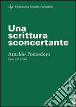 Una scrittura sconcertante. Arnaldo Pomodoro. Opere 1954-1960. Ediz. illustrata libro