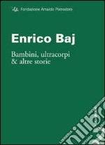 Enrico Baj. Bambini, ultracorpi e altre storie. Ediz. illustrata libro