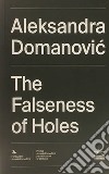 Aleksandra Domanovic. The Falseness of Holes. Ediz. italiana e inglese libro