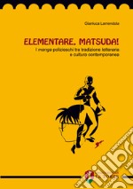 Elementare, Matsuda! I «manga» polizieschi tra tradizione letteraria e cultura contemporanea libro