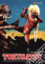 Tokusatsu. I telefilm giapponesi con effetti speciali dalle origini agli anni Ottanta libro