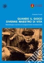 Quando il gioco divenne maestro di vita. Metodologia e tecniche di insegnamento montessoriane